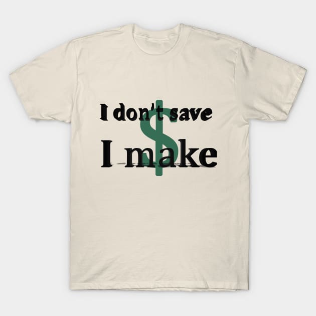 I don't save money/ I make money T-Shirt by Khala